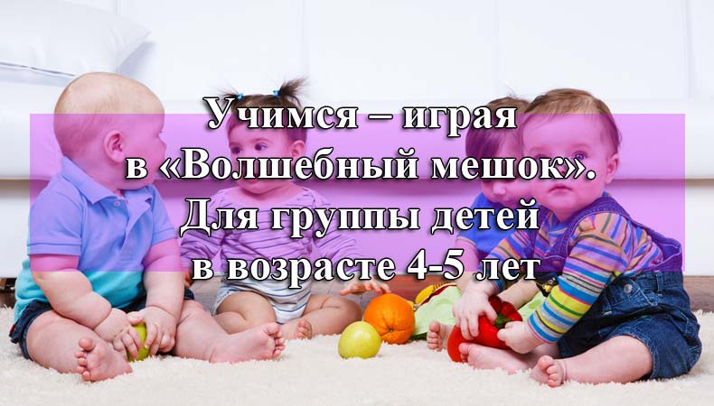 uchimsya-igraya-volshebni-meshok-dlya-gruppi-detei-v-vozraste-4-5-let