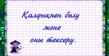 3 сынып, математика, қалдықпен бөлу,қалдықпен бөлу 3 сынып, қалдықпен бөлу және оны тексеру